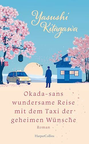 Okada-sans wundersame Reise mit dem Taxi der geheimen Wünsche: Roman | Das Buch, das Leben verändert | Für alle Fans von »Das Café am Rande der Welt« und »Die Mitternachtsbibliothek«