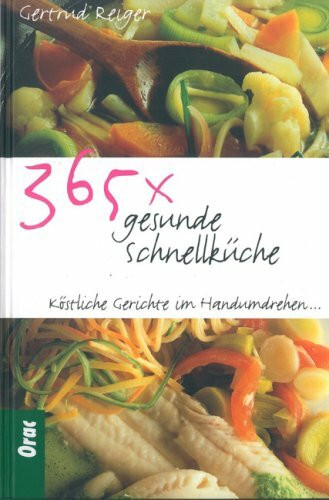 365 x gesunde Schnellküche: Köstliche Gerichte im Handumdrehen