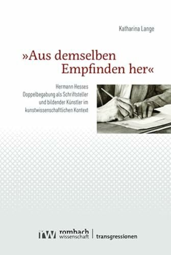 »Aus demselben Empfinden her«: Hermann Hesses Doppelbegabung als Schriftsteller und bildender Künstler im kunstwissenschaftlichen Kontext (Transgressionen)