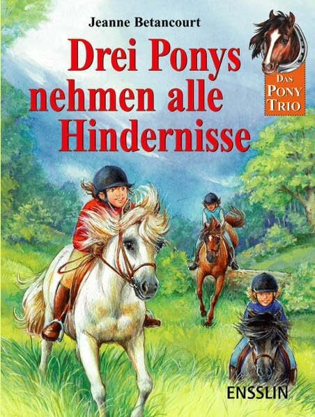 Drei Ponys nehmen alle Hindernisse: Drei spannende Geschichten mit dem Pony-Trio. Ein Pony für Lucy; Hilfe für Charly; Rettung für Rosalie (Das Pony-Trio)