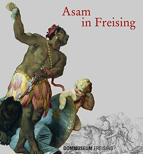 Asam in Freising: Katalogband zur Ausstellung im Diözesanmuseum Freising, 2007/2008 (Ausstellungskataloge / Diözesanmuseum für christliche Kunst des Erzbistums München und Freising, Band 45)