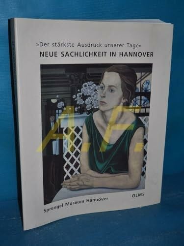 Der stärkste Ausdruck unserer Tage. Neue Sachlichkeit in Hannover: Katalog der Ausstellung im Sprengel Museum Hannover vom 09.12.2001 bis10.03.2002