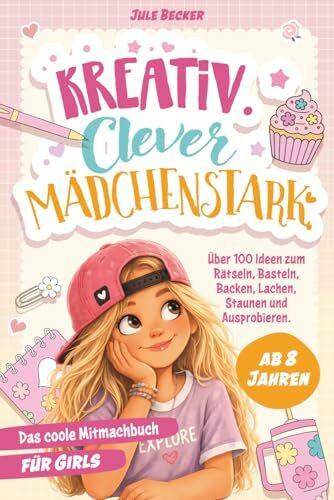 Das coole Mitmachbuch für Mädchen ab 8 Jahren: Kreativ. Clever. Mädchenstark. Über 100 Ideen zum Rätseln, Basteln, Backen, Lachen, Staunen und Ausprobieren. Das perfekte Geschenk für Girls| 8-11 Jahre