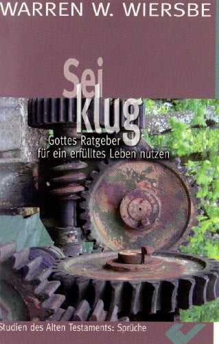 Sei klug: Gottes Ratgeber zu einem erfüllten Leben nutzen (Kommentar zum Buch der Sprüche)