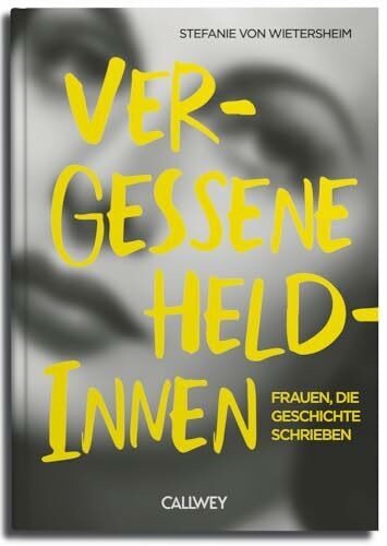 Vergessene Heldinnen: Frauen, die Geschichte schrieben