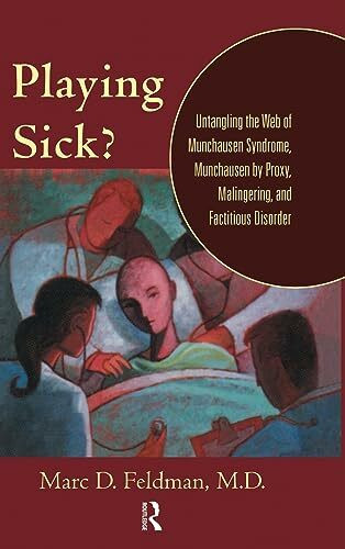 Playing Sick?: Untangling the Web of Munchausen Syndrome, Munchausen by Proxy, Malingering, and Factitious Disorder (Routledge Mental Health Classic Editions)
