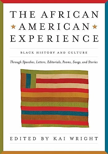 The African American Experience: Black History and Culture Through Speeches, Letters, Editorials, Poems, Songs, and Stories