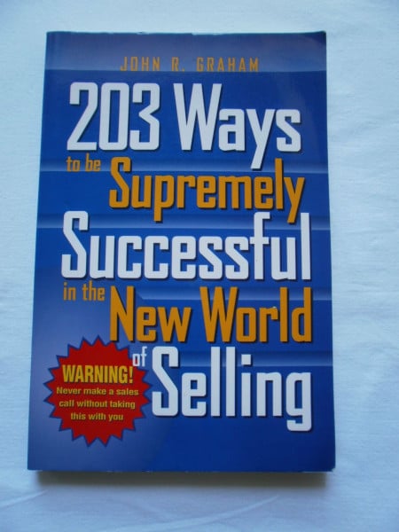 203 Ways to Be Supremely Successful in the New World of Selling