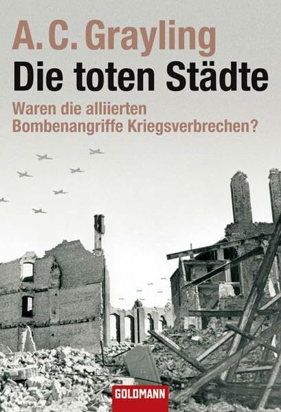 Die toten Städte: Waren die alliierten Bombenangriffe Kriegsverbrechen? (Goldmann Sachbücher)