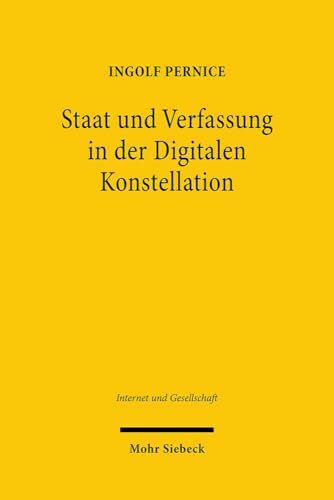 Staat und Verfassung in der Digitalen Konstellation: Ausgewählte Schriften zum Wandel von Politik, Staat und Verfassung durch das Internet (Internet und Gesellschaft, Band 18)