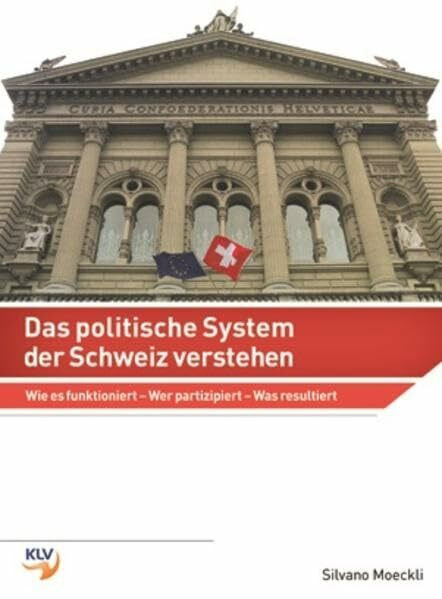 Das politische System der Schweiz verstehen: Wie es funktioniert - Wer partizipiert - Was resultiert