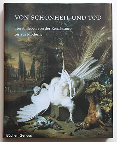 Von Schönheit und Tod: Tierstillleben von der Renaissance bis zur Moderne