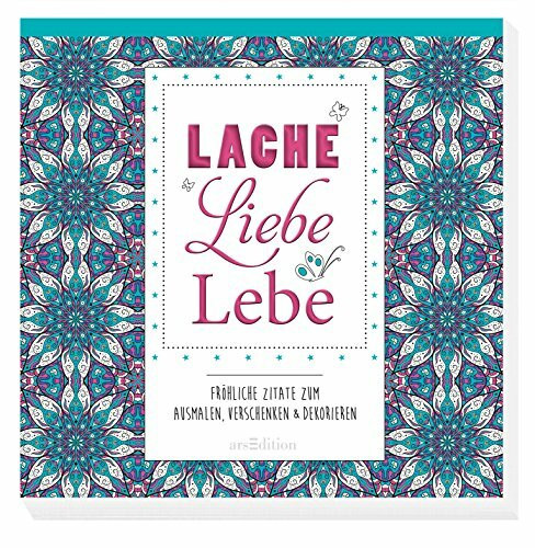 Lache, liebe, lebe: Fröhliche Zitate zum Ausmalen, Verschenken & Dekorieren (Malprodukte für Erwachsene)