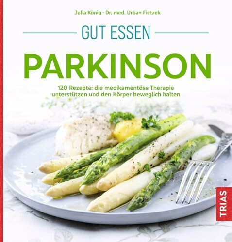 Gut essen Parkinson: 120 Rezepte: die medikamentöse Therapie unterstützen und den Körper beweglich halten (Köstlich essen)