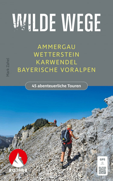 Wilde Wege Ammergau - Wetterstein - Karwendel - Bayerische Voralpen: 45 abenteuerliche Touren. Mit GPS-Tracks (Rother Wanderbuch)