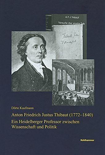 Anton Friedrich Justus Thibaut (1772-1840): Ein Heidelberger Professor zwischen Wissenschaft und Politik (Veröffentlichungen der Kommission für ... Reihe B: Forschungen, 198, Band 198)