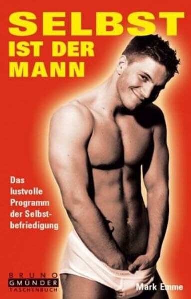 Selbst ist der Mann: Das lustvolle Handbuch der Selbstbefriedigung (Bruno Gmünder Taschenbuch)