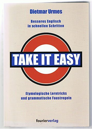 Take it easy: Besseres Englisch in schnellen Schritten: Etymologische Lerntricks und grammatische Faustregeln