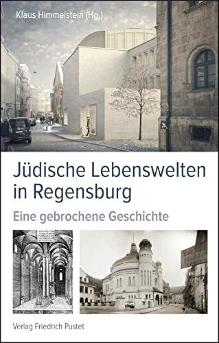 Jüdische Lebenswelten in Regensburg: Eine gebrochene Geschichte (Regensburg - UNESCO Weltkulturerbe)