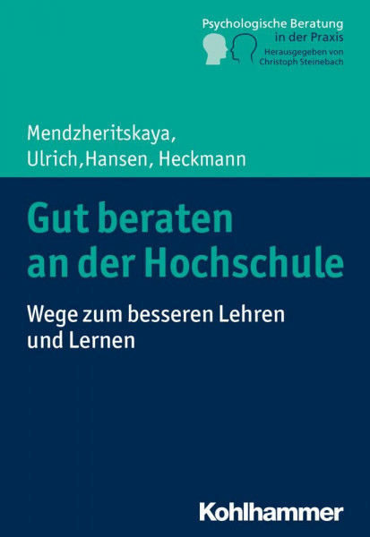 Gut beraten an der Hochschule: Wege zum besseren Lehren und Lernen (Psychologische Beratung in der Praxis: Grundlagen und Perspektiven)