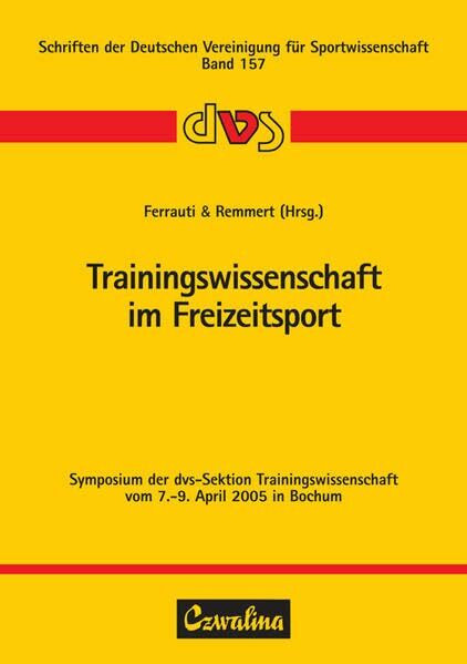 Trainingswissenschaft im Freizeitsport: Symposium der dvs-Sektion Trainingswissenschaft vom 7.-9. April 2005 in Bochum (Schriften der Deutschen Vereinigung für Sportwissenschaft)