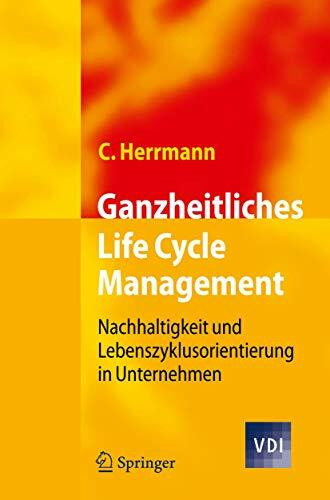 Ganzheitliches Life Cycle Management: Nachhaltigkeit und Lebenszyklusorientierung in Unternehmen (VDI-Buch)