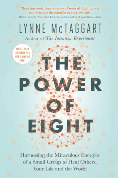 The Power of Eight: Harnessing the Miraculous Energies of a Small Group to Heal Others, Your Life and the World
