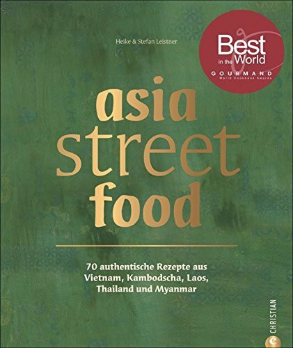 Asiatische Küche: asia street food. Authentische Rezepte aus Thailand, Myanmar, Laos, Kambodscha und Vietnam. Kochen mit dem neuen asia streetfood ... ... Laos, Kambodscha, Myanmar und Vietnam