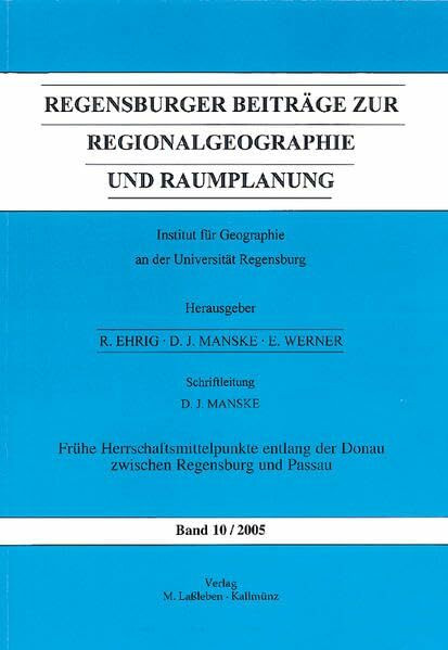 Regensburger Beiträge zur Regionalgeographie und Raumplanung. Bd 10. Frühe Herrschaftsmittelpunkte entlang der Donau zwischen Regensburg und Passau