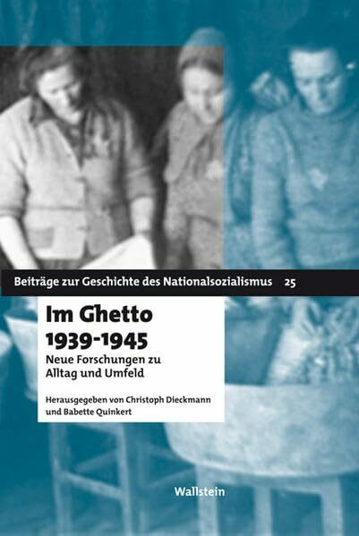 Im Ghetto 1939-1945: Neue Forschungen zu Alltag und Umfeld (Beiträge zur Geschichte des Nationalsozialismus)