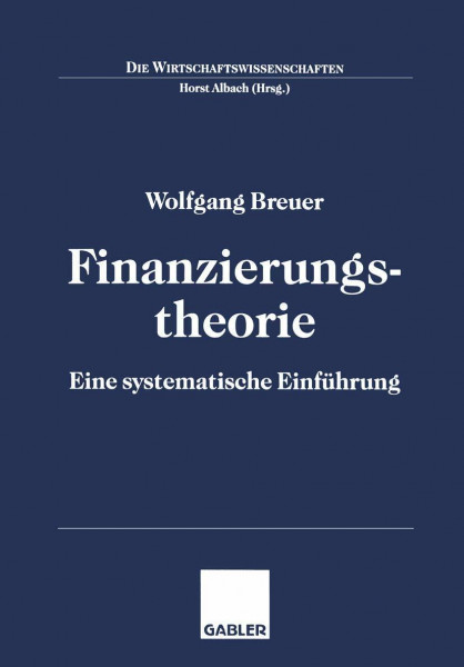 Finanzierungstheorie: Eine systematische Einführung (Die Wirtschaftswissenschaften)