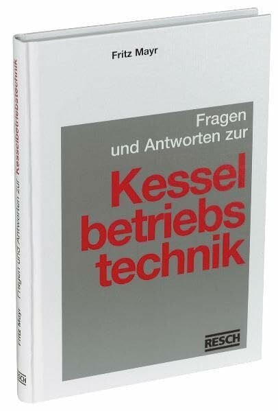 Fragen und Antworten zur Kesselbetriebstechnik: Ein Lehrbuch für Teilnehmer an Ausbildungslehrgängen für Kesselwärter und für Studierende. Mit 845 Fragen und Antworten