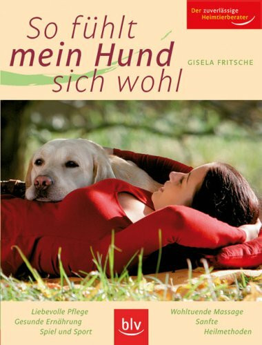 So fühlt mein Hund sich wohl: Liebevolle Pflege · Gesunde Ernährung · Spiel und Sport · wohltuende Massage · Sanfte Heilmethoden