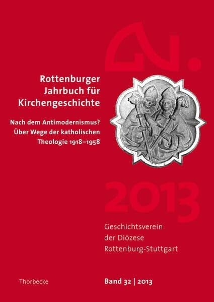 Nach dem Antimodernismus? Über Wege der katholischen Theologie 1918-1958 (Rottenburger Jahrbuch für Kirchengeschichte , Band 32)