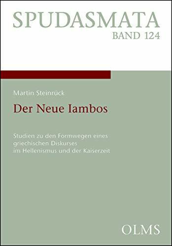 Der Neue Iambos: Studien zu den Formwegen eines griechischen Diskurses im Hellenismus und der Kaiserzeit. (Spudasmata: Studien zur klassischen Philologie und ihren Grenzgebieten)