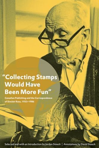 "Collecting Stamps Would Have Been More Fun": Canadian Publishing and the Correspondence of Sinclair Ross, 1933-1986: Canadian Publishing and the... "Collecting Stamps Would Have Been More Fun": Canadian Publishing and the Correspondence of Sinclair Ross, 1933-1986: Canadian Publishing and the Correspondence of Sinclair Ross, 1933–1986