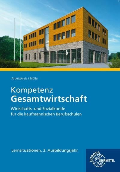Kompetenz Gesamtwirtschaft Lernsituationen 3. Ausbildungsjahr: Wirtschafts- und Sozialkunde für die kaufmännischen Berufsschulen
