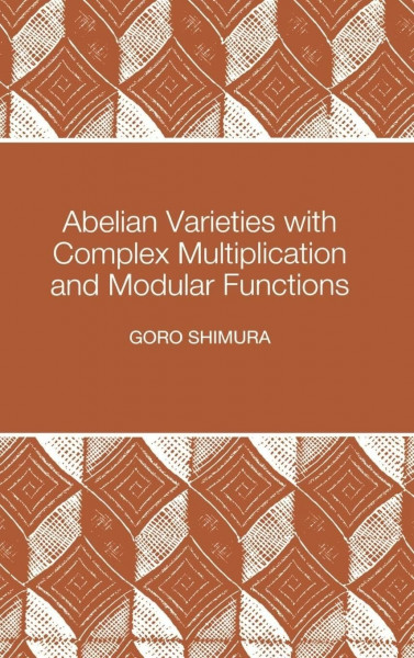 Abelian Varieties with Complex Multiplication and Modular Functions: (Pms-46) (Princeton Mathematical Series)