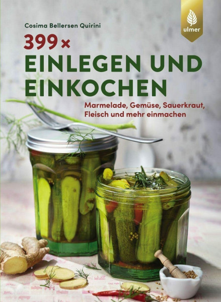 399 x einlegen und einkochen: Marmelade, Gemüse, Sauerkraut, Fleisch und mehr einmachen