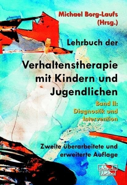 Lehrbuch der Verhaltenstherapie mit Kindern und Jugendlichen: Band II: Diagnostik und Intervention Lehrbuch der Verhaltenstherapie mit Kindern und Jugendlichen: Band II: Diagnostik und Intervention