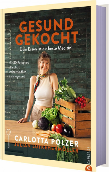 Gesund gekocht: Dein Essen ist die beste Medizin! Mit 80 Rezepten: pflanzlich, antientzündlich & darmgesund