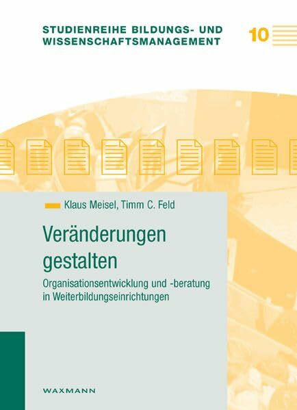 Veränderungen gestalten: Organisationsentwicklung und -beratung in Weiterbildungseinrichtungen (Studienreihe Bildungs- und Wissenschaftsmanagement)