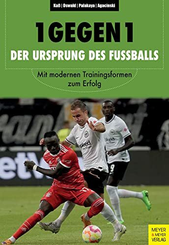 1 gegen 1 - Der Ursprung des Fußballs: Mit modernen Trainingsmethoden zum Erfolg