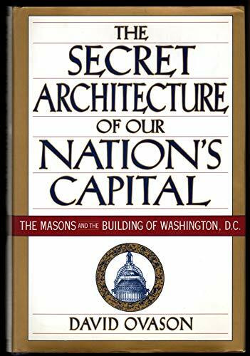 The Secret Architecture Of Our Nation's Capital: The Masons and the Building of Washington, D.C.