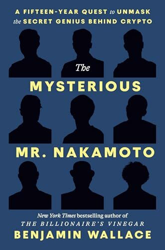 The Mysterious Mr. Nakamoto: The Fifteen-year Quest to Unmask the Secret Genius Behind Crypto