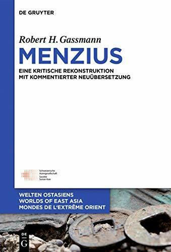 Menzius: Eine kritische Rekonstruktion mit kommentierter Neuübersetzung (Welten Ostasiens / Worlds of East Asia / Mondes de l’Extrême Orient, 22, Band 22)