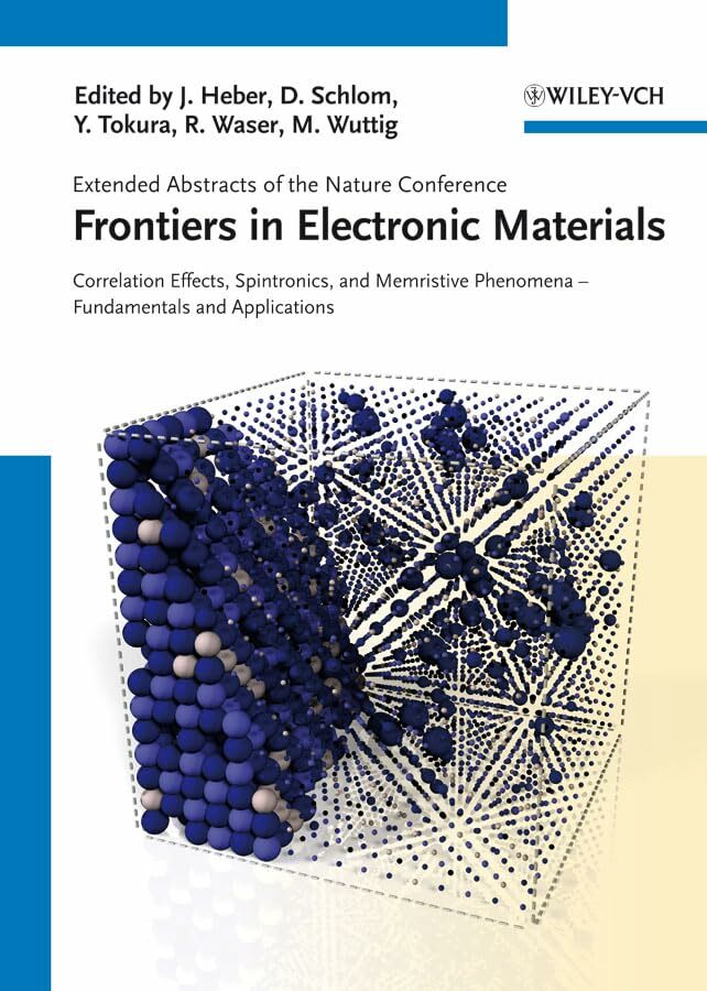 Frontiers in Electronic Materials: Correlation Effects, Spintronics, and Memristive Phenomena - Fundamentals and Applications. Extended Abstracts of the... Frontiers in Electronic Materials: Correlation Effects, Spintronics, and Memristive Phenomena - Fundamentals and Applications. Extended Abstracts of the Nature Conference