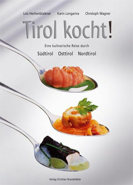 Tirol kocht. Eine kulinarische Reise durch Südtirol, Osttirol und Nordtirol: Eine kulinarische Reise durch Südtirol, Osttirol, Nordtirol. Ausgezeichnet mit dem Gourmand World Cookbook Award 2003