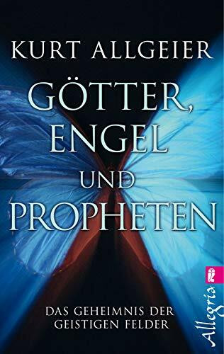 Götter, Engel und Propheten: Das Geheimnis der geistigen Felder