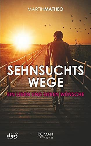Sehnsuchtswege: Ein Leben und sieben Wünsche